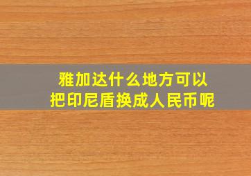 雅加达什么地方可以把印尼盾换成人民币呢