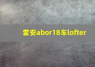 雷安abor18车lofter