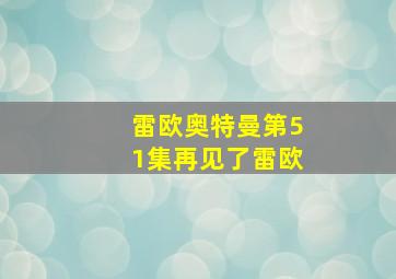 雷欧奥特曼第51集再见了雷欧