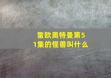 雷欧奥特曼第51集的怪兽叫什么