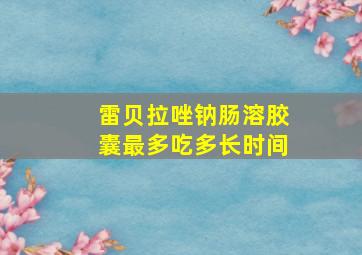 雷贝拉唑钠肠溶胶囊最多吃多长时间