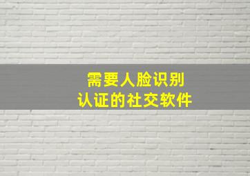 需要人脸识别认证的社交软件