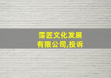 霈匠文化发展有限公司,投诉