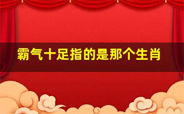 霸气十足指的是那个生肖