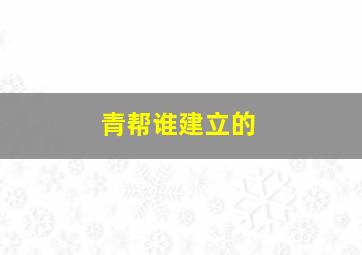 青帮谁建立的