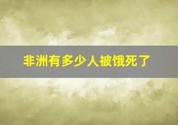 非洲有多少人被饿死了