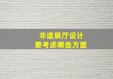 非遗展厅设计要考虑哪些方面