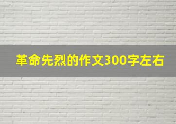 革命先烈的作文300字左右