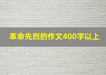 革命先烈的作文400字以上