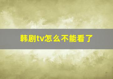 韩剧tv怎么不能看了