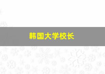 韩国大学校长