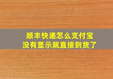 顺丰快递怎么支付宝没有显示就直接到货了