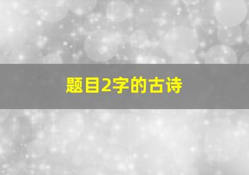 题目2字的古诗