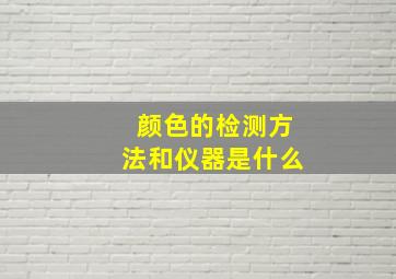 颜色的检测方法和仪器是什么