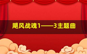 飓风战魂1――3主题曲