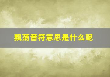 飘荡音符意思是什么呢