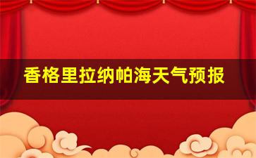 香格里拉纳帕海天气预报