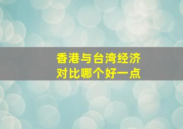 香港与台湾经济对比哪个好一点