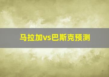 马拉加vs巴斯克预测