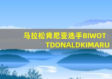 马拉松肯尼亚选手BIWOTTDONALDKIMARU