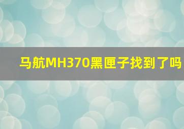 马航MH370黑匣子找到了吗