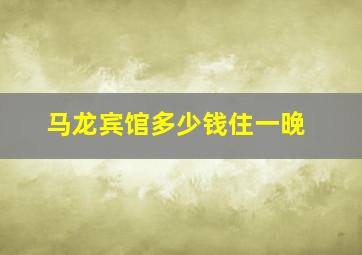 马龙宾馆多少钱住一晚