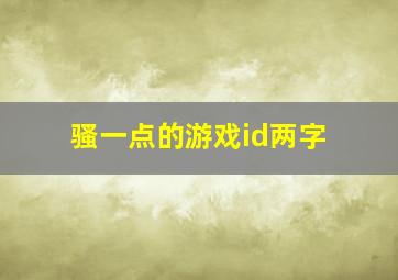 骚一点的游戏id两字