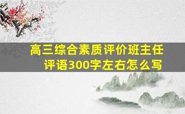 高三综合素质评价班主任评语300字左右怎么写