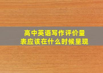 高中英语写作评价量表应该在什么时候呈现