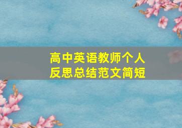 高中英语教师个人反思总结范文简短