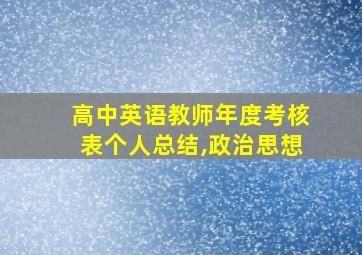 高中英语教师年度考核表个人总结,政治思想