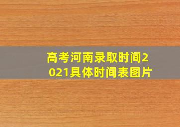 高考河南录取时间2021具体时间表图片