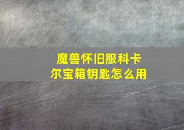 魔兽怀旧服科卡尔宝箱钥匙怎么用