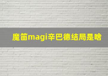 魔笛magi辛巴德结局是啥