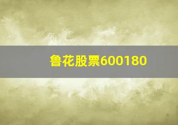 鲁花股票600180