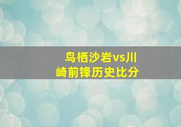 鸟栖沙岩vs川崎前锋历史比分