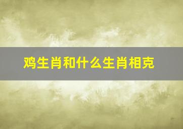 鸡生肖和什么生肖相克