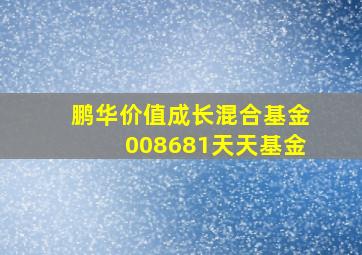 鹏华价值成长混合基金008681天天基金