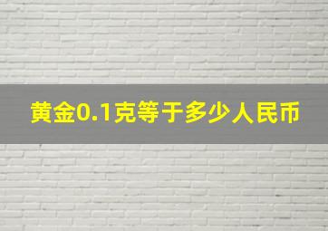 黄金0.1克等于多少人民币