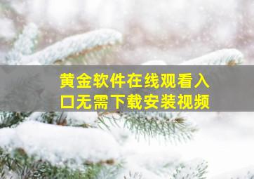 黄金软件在线观看入口无需下载安装视频