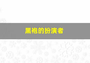 黑袍的扮演者