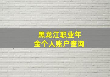 黑龙江职业年金个人账户查询