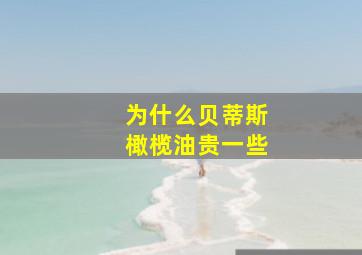 为什么贝蒂斯橄榄油贵一些