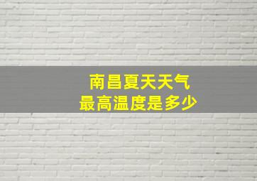 南昌夏天天气最高温度是多少