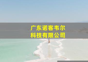 广东诺客韦尔科技有限公司