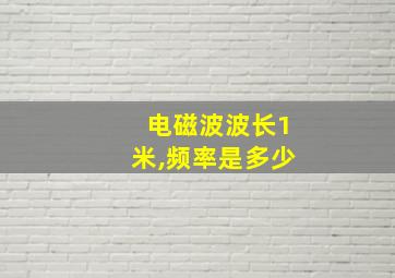 电磁波波长1米,频率是多少