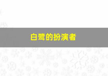 白鹭的扮演者