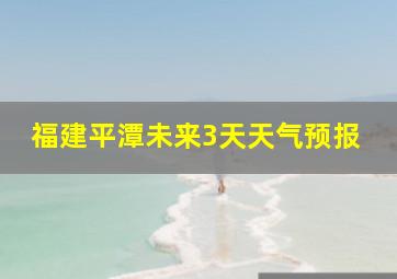 福建平潭未来3天天气预报