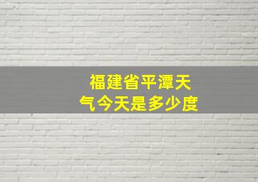 福建省平潭天气今天是多少度